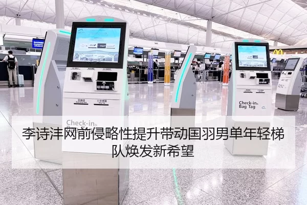 李诗沣网前侵略性提升带动国羽男单年轻梯队焕发新希望