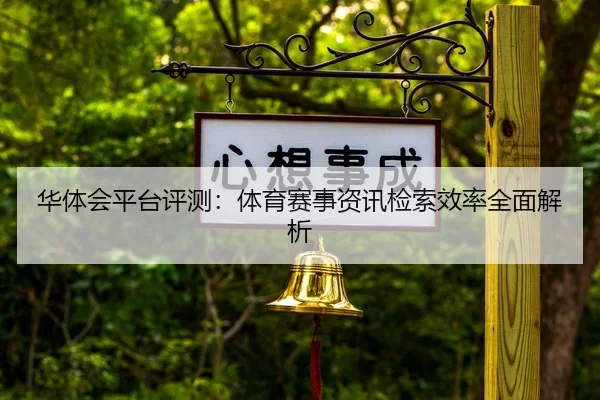 华体会平台评测：体育赛事资讯检索效率全面解析 - Kaiyun FIFA WorldCup