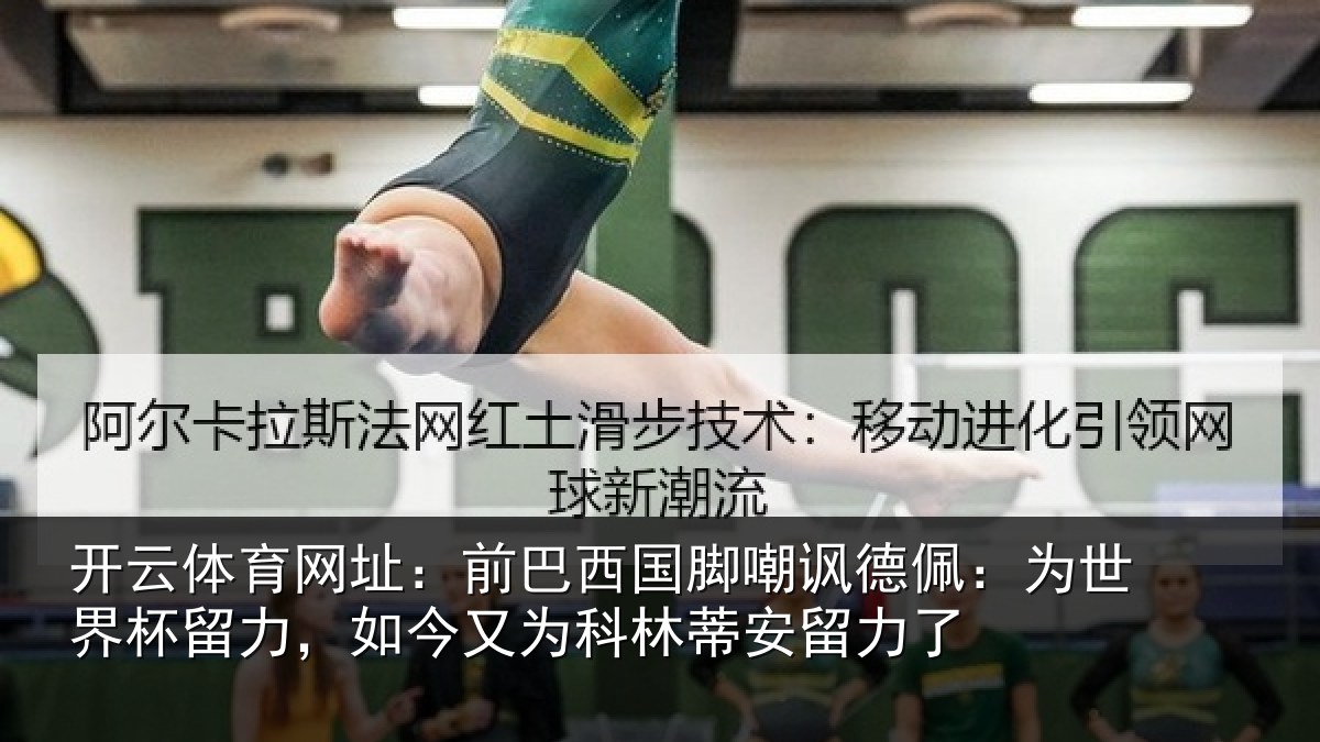 开云体育网址：前巴西国脚嘲讽德佩：为世界杯留力，如今又为科林蒂安留力了