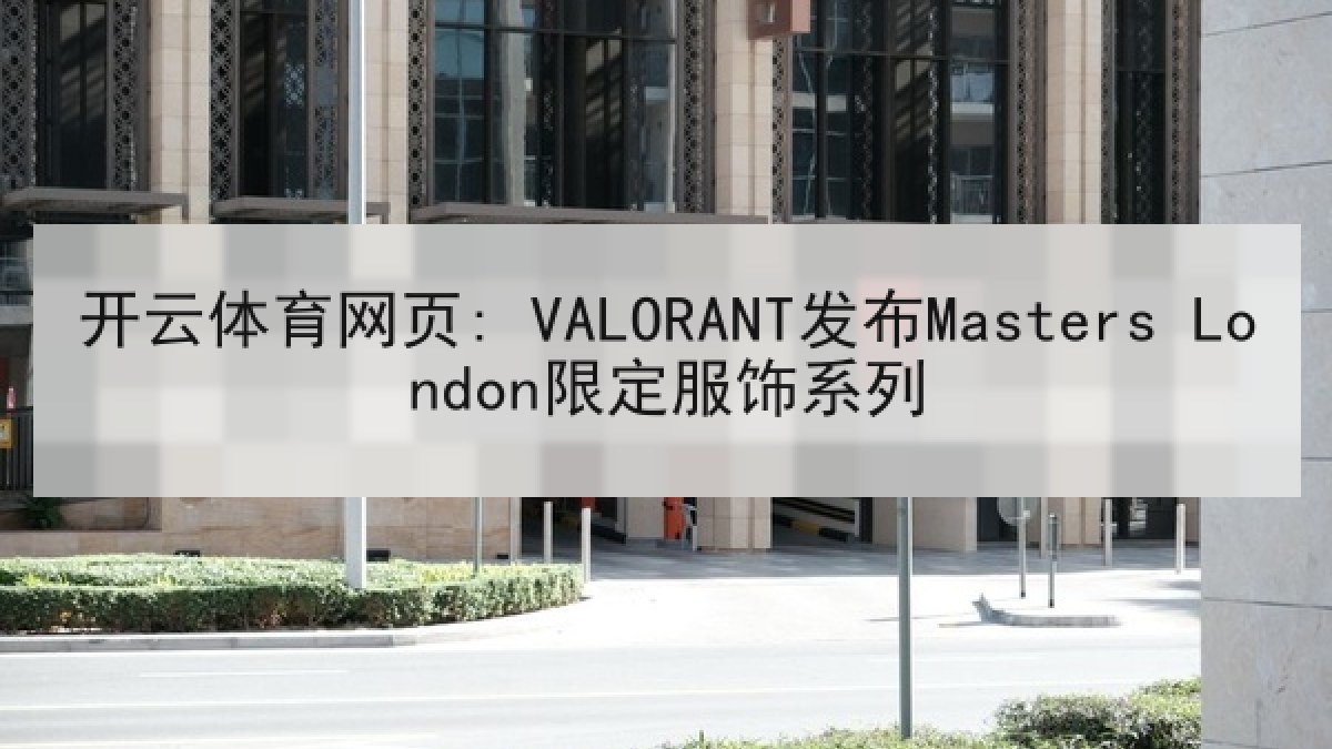 开云体育网页: VALORANT发布Masters London限定服饰系列